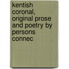 Kentish Coronal, Original Prose and Poetry by Persons Connec by Kentish Coronal