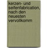 Kerzen- Und Seifenfabrication, Nach Den Neuesten Vervollkomm by Christian Heinrich Schmidt