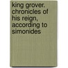 King Grover. Chronicles of His Reign, According to Simonides door James S. Biery