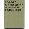 King Olaf's Kinsman a Story of the Last Saxon Struggle Again by Charles Watts Whistler