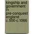 Kingship And Government In Pre-Conquest England C.500-C.1066