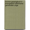 Kirchen-Gesangbuch Fr Evangelisch-Lutherische Gemeinden Unge door Ohio Evangelical Lutheran Synod Of Missouri