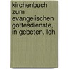 Kirchenbuch Zum Evangelischen Gottesdienste, in Gebeten, Leh door Heinrich August L. Thiele