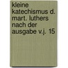 Kleine Katechismus D. Mart. Luthers Nach Der Ausgabe V.J. 15 by Martin Luther