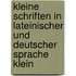 Kleine Schriften in Lateinischer Und Deutscher Sprache Klein
