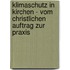 Klimaschutz in Kirchen - vom christlichen Auftrag zur Praxis