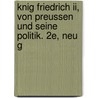 Knig Friedrich Ii, Von Preussen Und Seine Politik. 2e, Neu G door Onno Klopp