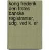 Kong Frederik Den Frstes Danske Registranter, Udg. Ved K. Er door . Frederick