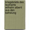Kriegsbriefe Des Leutnants Wilhelm Alberti Aus Den Befreiung door Wilhelm Alberti