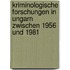 Kriminologische Forschungen in Ungarn zwischen 1956 und 1981