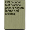 Ks3 National Test Practice Papers English, Maths And Science door Onbekend
