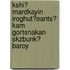 Kshi? Mardkayin Iroghut?eants? Kam Gortsnakan Skzbunk? Baroy
