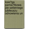 Ksie?ga Pamia?tkowa Pie Setletniego Jubileuszu Odnowienia Un door Uniwersytet Jagiellonski