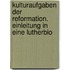 Kulturaufgaben Der Reformation. Einleitung in Eine Lutherbio