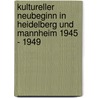 Kultureller Neubeginn in Heidelberg und Mannheim 1945 - 1949 by Birgit Pape