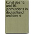 Kunst Des 15. Und 16. Jahrhunderts in Deutschland Und Den Ni