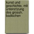Kunst Und Geschichte, Mit Untersttzung Des Grossh. Badischen