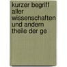 Kurzer Begriff Aller Wissenschaften Und Andern Theile Der Ge by Johann Georg Sulzer