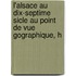 L'Alsace Au Dix-Septime Sicle Au Point de Vue Gographique, H