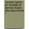 L'Ancien Rgime En Lorraine Et Barrois D'Aprs Des Documents I by Fran�Ois D�Sir�E. Mathieu