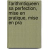 L'Arithmtiqueen Sa Perfection, Mise En Pratique, Mise En Pra door Fran�Ois Le Gendre