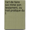 L'Art de Faire Soi-Mme Son Testament, Ou Trait Pratique Du T door Paul Berton