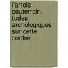 L'Artois Souterrain, Tudes Archologiques Sur Cette Contre .. door Auguste Terninck