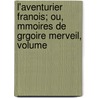 L'Aventurier Franois; Ou, Mmoires de Grgoire Merveil, Volume by Robert Martin Lesuire