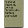 L'Esprit Du Thatre, Ou Penses Choisies Des Auteurs Dramatiqu door Le Poitevin De L'greville