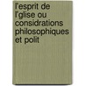 L'Esprit de L'Glise Ou Considrations Philosophiques Et Polit door Onbekend