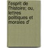 L'Esprit de L'Histoire; Ou, Lettres Politiques Et Morales D'