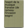 L'Esprit de La Musique Franaise (de Rameau L'Invasion Wagnri door Pierre Lasserre