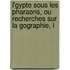 L'Gypte Sous Les Pharaons, Ou Recherches Sur La Gographie, L