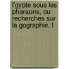 L'Gypte Sous Les Pharaons, Ou Recherches Sur La Gographie, L door Jean-Franï¿½Ois Champollion