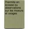 L'Hermite En Ecosse Ou Observations Sur Les Moeurs Et Usages door Felix MacDonogh