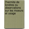 L'Hermite de Londres Ou Observations Sur Les Moeurs Et Usage door Felix MacDonogh