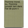 L'Homme Moral, Ou, L'Homme Considr Tant Dans L'Tat de Pure N by P. Ch Levesque