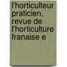 L'Horticulteur Praticien, Revue de L'Horticulture Franaise E door Nicolas Funck