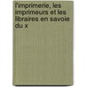 L'Imprimerie, Les Imprimeurs Et Les Libraires En Savoie Du X door Auguste Dufour