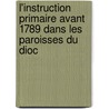 L'Instruction Primaire Avant 1789 Dans Les Paroisses Du Dioc by Charles Urseau