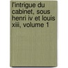 L'intrigue Du Cabinet, Sous Henri Iv Et Louis Xiii, Volume 1 door Louis-Pierre Anquetil