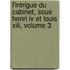 L'intrigue Du Cabinet, Sous Henri Iv Et Louis Xiii, Volume 3