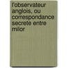 L'Observateur Anglois, Ou Correspondance Secrete Entre Milor door . Anonymous