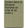 L'Orient Dans La Littrature Franaise Au Xviie Et Au Xviiie S by Pierre Martino