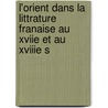 L'Orient Dans La Littrature Franaise Au Xviie Et Au Xviiie S door Pierre Martino