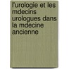 L'Urologie Et Les Mdecins Urologues Dans La Mdecine Ancienne door R. Ed. Gilles