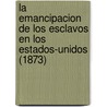 La Emancipacion De Los Esclavos En Los Estados-Unidos (1873) door Rafael Maria de Labra