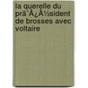 La Querelle Du Prã¯Â¿Â½Sident De Brosses Avec Voltaire by Paul Cunisset-Carnot