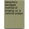 Lablache's Abridged Method of Singing; Or, a Rational Analys door Luigi Lablache