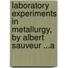 Laboratory Experiments in Metallurgy, by Albert Sauveur ...a door Albert Sauveur